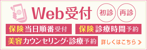 Web受付 [初診][再診]。「保険当日順番受付」「保険診療時間予約」「美容カウンセリング・美容診療予約」詳しくはこちら